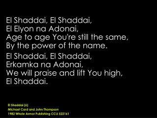 El Shaddai, El Shaddai, El Elyon na Adonai, Age to age You're still the same,