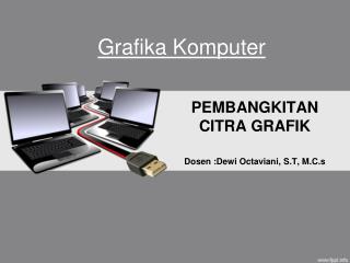 PEMBANGKITAN CITRA GRAFIK Dosen : Dewi Octaviani , S.T, M.C.s