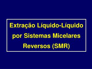 Extração Líquido-Líquido por Sistemas Micelares Reversos (SMR)