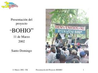 Presentación del proyecto “ BOHIO ” 11 de Marzo 2002 Santo Domingo
