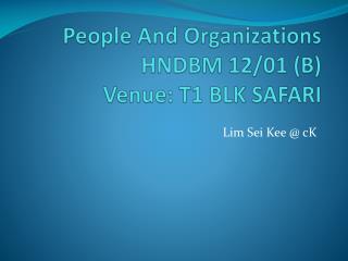 People And Organizations HNDBM 12/01 (B) Venue: T1 BLK SAFARI