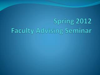 Spring 2012 Faculty Advising Seminar