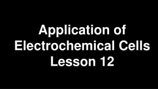 Application of Electrochemical Cells Lesson 12
