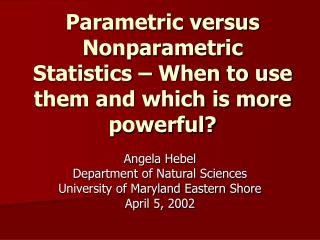 Parametric versus Nonparametric Statistics – When to use them and which is more powerful?