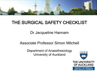 THE SURGICAL SAFETY CHECKLIST Dr Jacqueline Hannam Associate Professor Simon Mitchell