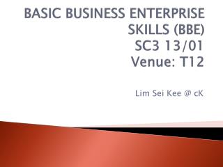 BASIC BUSINESS ENTERPRISE SKILLS (BBE) SC3 13/01 Venue: T12