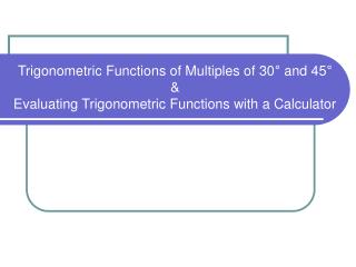 Trigonometric Functions of Multiples of 30 ° &amp; 45 °