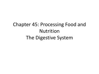 Chapter 45: Processing Food and Nutrition The Digestive System