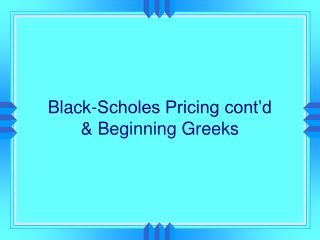 Black-Scholes Pricing cont’d &amp; Beginning Greeks