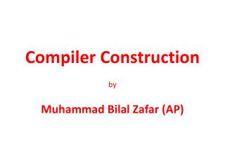Compiler Construction by Muhammad Bilal Zafar (AP)