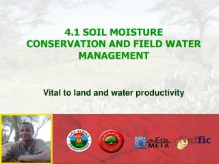 4.1 SOIL MOISTURE CONSERVATION AND FIELD WATER MANAGEMENT Vital to land and water productivity
