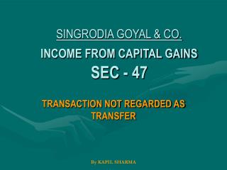 SINGRODIA GOYAL &amp; CO. INCOME FROM CAPITAL GAINS SEC - 47