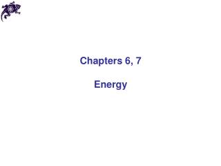 Chapters 6, 7 Energy