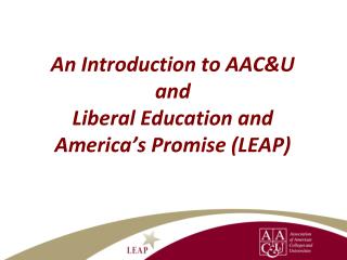 An Introduction to AAC&amp;U and Liberal Education and America’s Promise (LEAP)