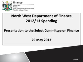 North West Department of Finance 2012/13 Spending Presentation to the Select Committee on Finance