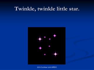 Twinkle, twinkle little star.