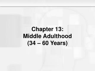 Chapter 13: Middle Adulthood (34 – 60 Years)