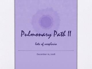 Pulmonary Path II lots of neoplasia
