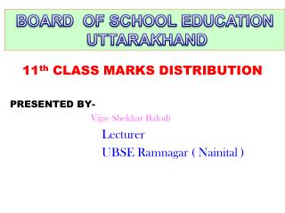 11 th CLASS MARKS DISTRIBUTION PRESENTED BY- Vijay Shekhar Balodi 		 Lecturer