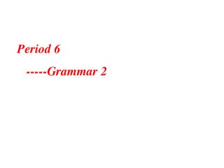 Period 6 -----Grammar 2