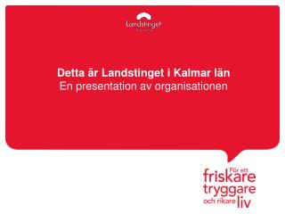 Detta är Landstinget i Kalmar län En presentation av organisationen