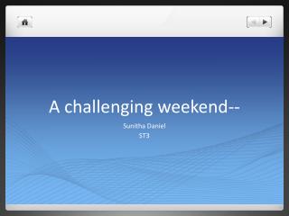 A challenging weekend--