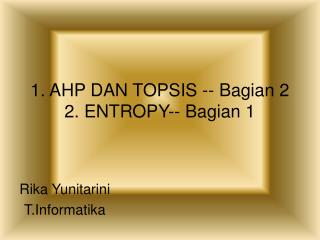 1. AHP DAN TOPSIS -- Bagian 2 2. ENTROPY-- Bagian 1