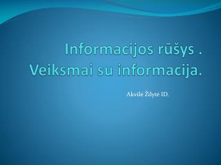 Informacijos rūšys . Veiksmai su informacija.