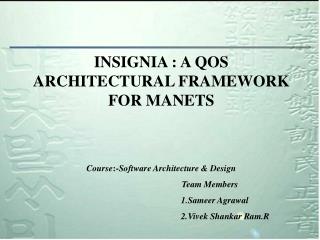 INSIGNIA : A QOS ARCHITECTURAL FRAMEWORK FOR MANETS Course :- Software Architecture &amp; Design