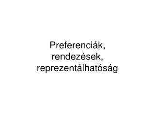 Preferenci ák, rendezések, reprezentálhatóság