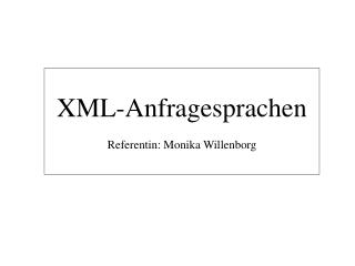 XML-Anfragesprachen Referentin: Monika Willenborg