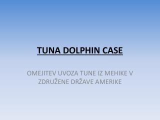 TUNA DOLPHIN CASE