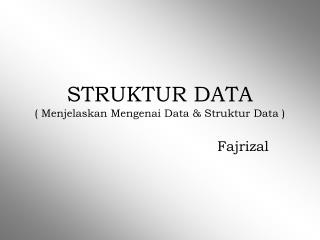 STRUKTUR DATA ( Menjelaskan Mengenai Data &amp; Struktur Data )