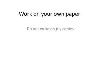 Work on your own paper