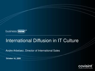 International Diffusion in IT Culture Andre Arbelaez, Director of International Sales