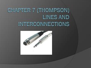 Chapter 7 ( thompson ) Lines and interconnections