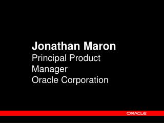 Jonathan Maron Principal Product Manager Oracle Corporation