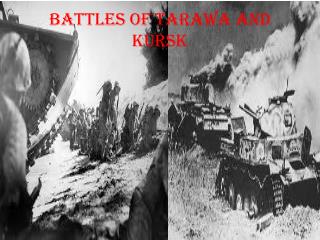 BATTLES OF TARAWA AND KURSK