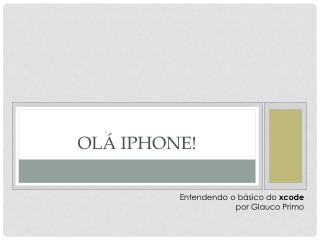 OLÁ IPHONE!