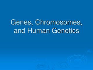 Genes, Chromosomes, and Human Genetics