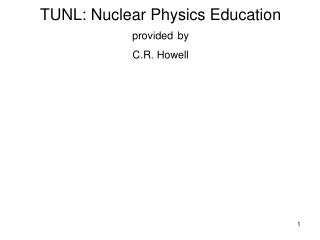 TUNL: Nuclear Physics Education provided by C.R. Howell