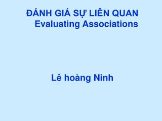 ĐÁNH GIÁ SỰ LIÊN QUAN Evaluating Associations Lê hoàng Ninh