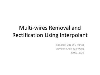 Multi-wires Removal and Rectification Using Interpolant
