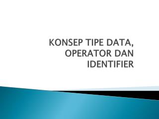 KONSEP TIPE DATA, OPERATOR DAN IDENTIFIER