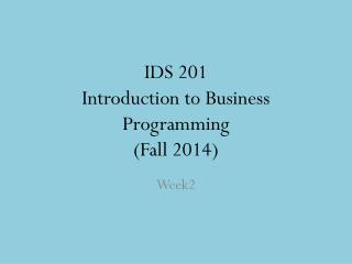 IDS 201 Introduction to Business Programming (Fall 201 4 )