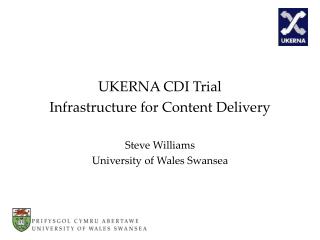 UKERNA CDI Trial Infrastructure for Content Delivery Steve Williams University of Wales Swansea
