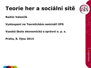 Teorie her a sociální sítě Radim Valenčík Vystoupení na Teoretickém semináři EPS