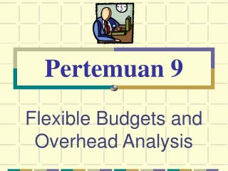 Flexible Budgets and Overhead Analysis
