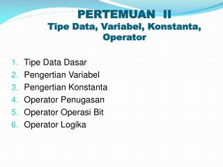 PERTEMUAN II Tipe Data, Variabel , Konstanta , Operator