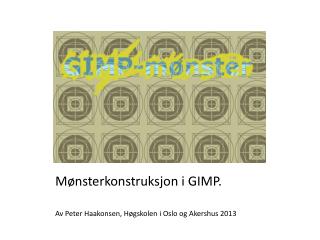 Mønsterkonstruksjon i GIMP. Av Peter Haakonsen, Høgskolen i Oslo og Akershus 2013